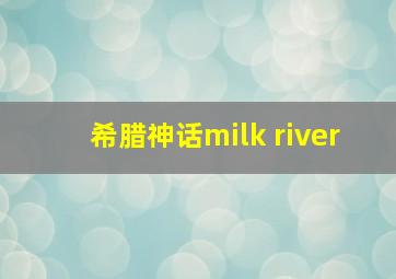 希腊神话milk river